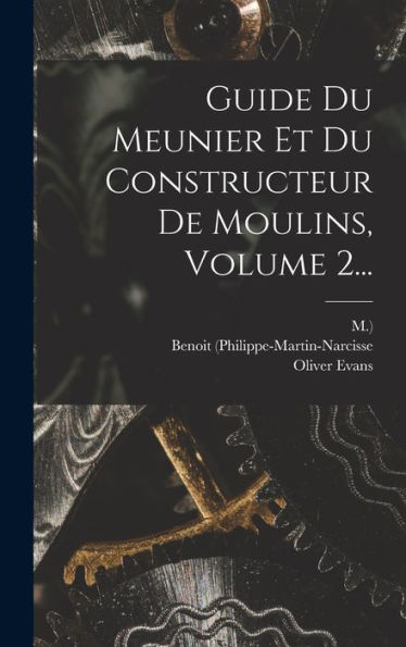 Guide Du Meunier Et Du Constructeur De Moulins, Volume 2... (French Edition) - 9781018760889
