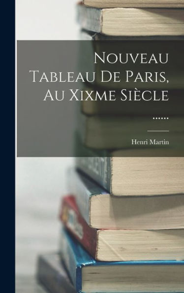 Nouveau Tableau De Paris, Au Xixme Siècle ...... (French Edition) - 9781018760926