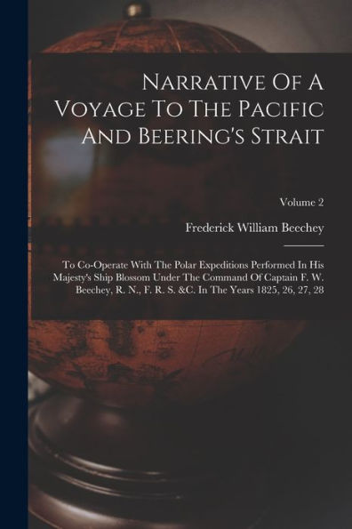 Narrative Of A Voyage To The Pacific And Beering's Strait: To Co-Operate With The Polar Expeditions Performed In His Majesty's Ship Blossom Under The ... &C. In The Years 1825, 26, 27, 28; Volume 2 - 9781018761985