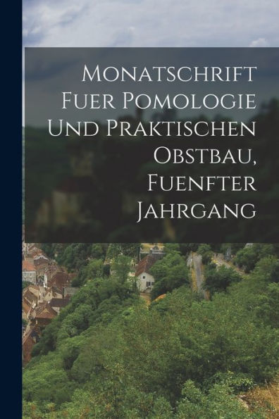 Monatschrift Fuer Pomologie Und Praktischen Obstbau, Fuenfter Jahrgang (German Edition) - 9781018762012