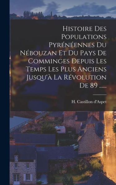 Histoire Des Populations Pyrénéennes Du Nébouzan Et Du Pays De Comminges Depuis Les Temps Les Plus Anciens Jusqu'À La Révolution De 89 ...... (French Edition) - 9781018763057