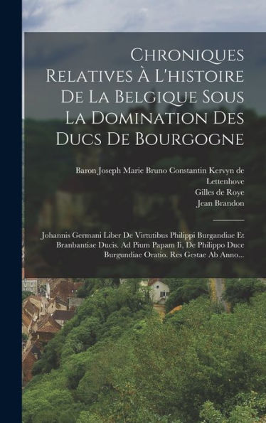 Chroniques Relatives À L'Histoire De La Belgique Sous La Domination Des Ducs De Bourgogne: Johannis Germani Liber De Virtutibus Philippi Burgandiae Et ... Res Gestae Ab Anno... (French Edition) - 9781018763095