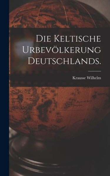 Die Keltische Urbevölkerung Deutschlands. (German Edition) - 9781018764450