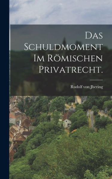 Das Schuldmoment Im Römischen Privatrecht. (German Edition) - 9781018764658
