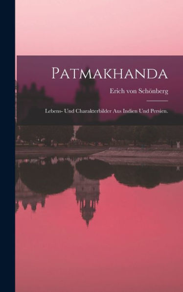 Patmakhanda: Lebens- Und Charakterbilder Aus Indien Und Persien. (German Edition) - 9781018764702