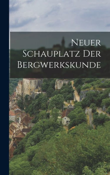 Neuer Schauplatz Der Bergwerkskunde (German Edition) - 9781018764740
