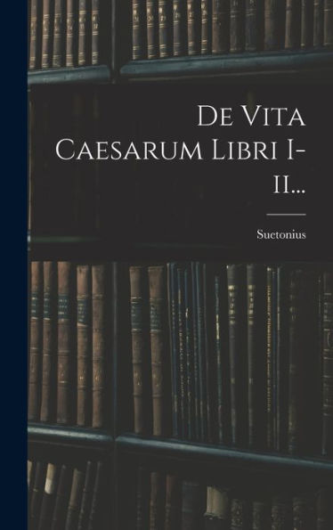 De Vita Caesarum Libri I-Ii... (Latin Edition) - 9781018764887
