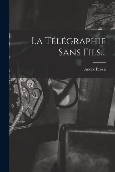 La Télégraphie Sans Fils... (French Edition) - 9781018765402