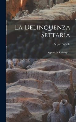 La Delinquenza Settaria: Appunti Di Sociologia... (Italian Edition) - 9781018766690