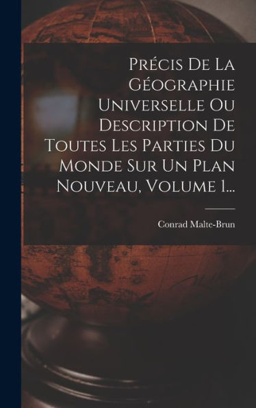 Précis De La Géographie Universelle Ou Description De Toutes Les Parties Du Monde Sur Un Plan Nouveau, Volume 1... (French Edition) - 9781018766911