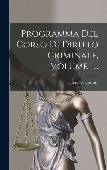 Programma Del Corso Di Diritto Criminale, Volume 1... (Italian Edition) - 9781018766966
