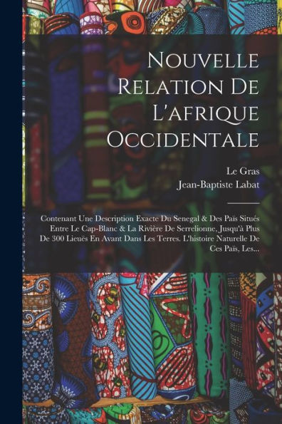 Nouvelle Relation De L'Afrique Occidentale: Contenant Une Description Exacte Du Senegal & Des Païs Situés Entre Le Cap-Blanc & La Rivière De ... De Ces Païs, Les... (French Edition) - 9781018767383