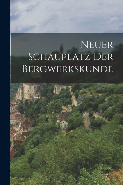 Neuer Schauplatz Der Bergwerkskunde (German Edition) - 9781018769417