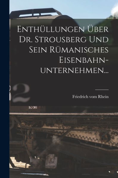 Enthüllungen Über Dr. Strousberg Und Sein Rümanisches Eisenbahn-Unternehmen... (German Edition) - 9781018769769