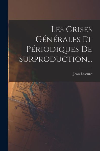 Les Crises Générales Et Périodiques De Surproduction... (French Edition) - 9781018770239