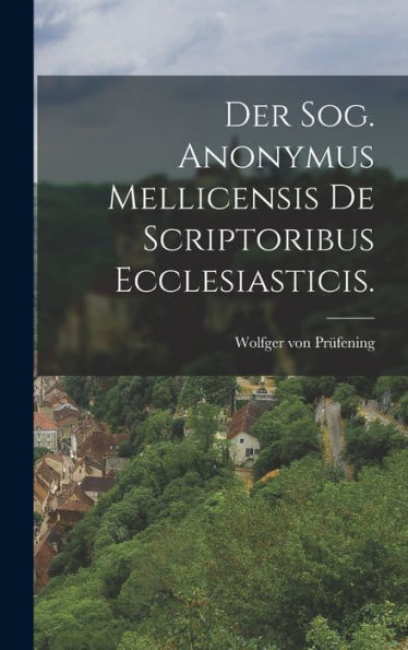 Der Sog. Anonymus Mellicensis De Scriptoribus Ecclesiasticis. (German Edition) - 9781018770413