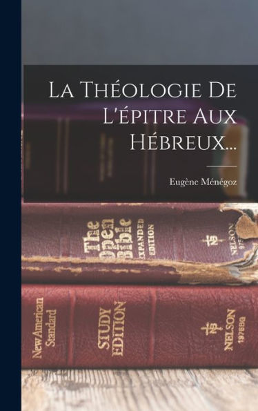 La Théologie De L'Épitre Aux Hébreux... (French Edition) - 9781018770666