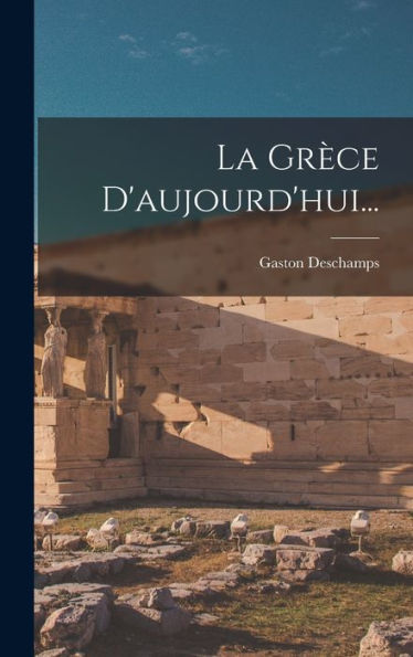 La Grèce D'Aujourd'Hui... (French Edition) - 9781018770871