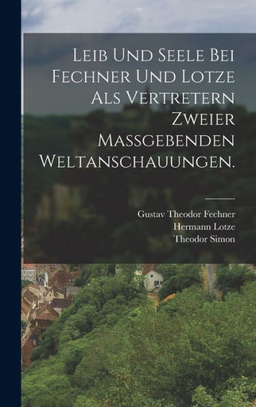 Leib Und Seele Bei Fechner Und Lotze Als Vertretern Zweier Maßgebenden Weltanschauungen. (German Edition) - 9781018772639
