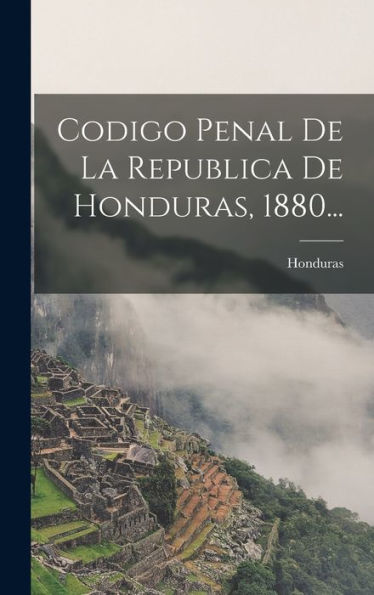Codigo Penal De La Republica De Honduras, 1880... (Spanish Edition)