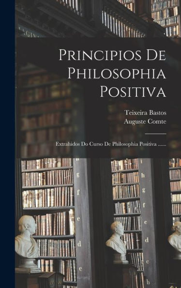 Principios De Philosophia Positiva: Extrahidos Do Curso De Philosophia Positiva ...... (Portuguese Edition)