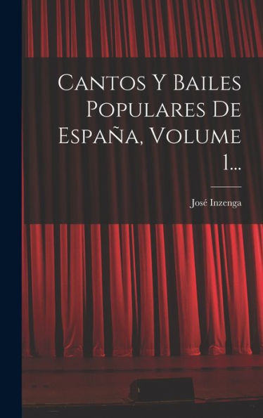 Cantos Y Bailes Populares De España, Volume 1... (Spanish Edition)
