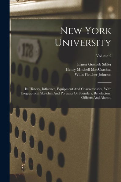 New York University: Its History, Influence, Equipment And Characteristics, With Biographical Sketches And Portraits Of Founders, Benefactors, Officers And Alumni; Volume 2 - 9781018775135