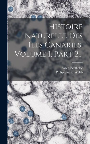 Histoire Naturelle Des Iles Canaries, Volume 1, Part 2... (French Edition)
