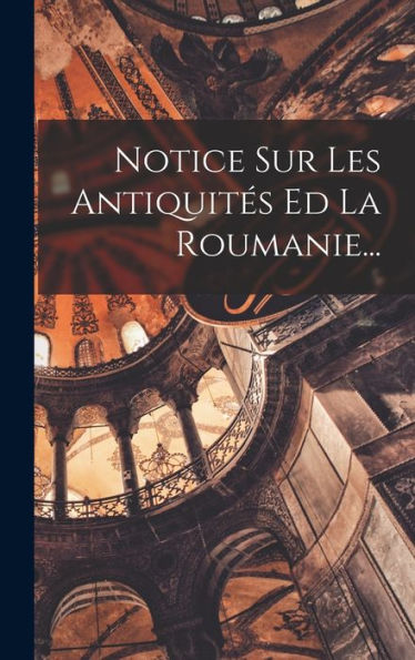 Notice Sur Les Antiquités Ed La Roumanie... (French Edition)