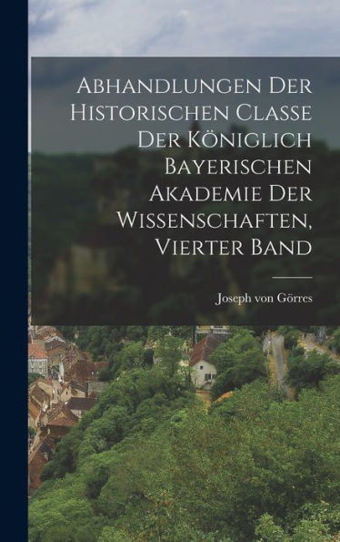 Abhandlungen Der Historischen Classe Der Königlich Bayerischen Akademie Der Wissenschaften, Vierter Band (German Edition)