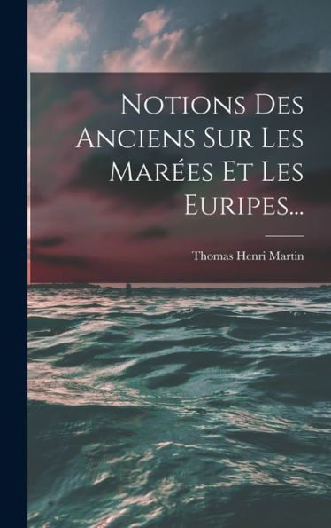 Notions Des Anciens Sur Les Marées Et Les Euripes... (French Edition)