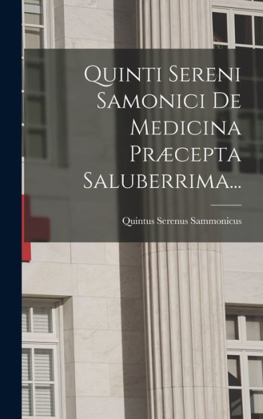 Quinti Sereni Samonici De Medicina Præcepta Saluberrima... (Latin Edition)