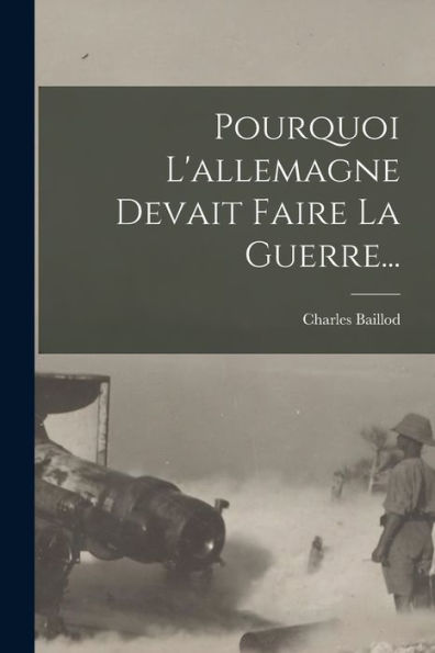 Pourquoi L'Allemagne Devait Faire La Guerre... (French Edition) - 9781018779232