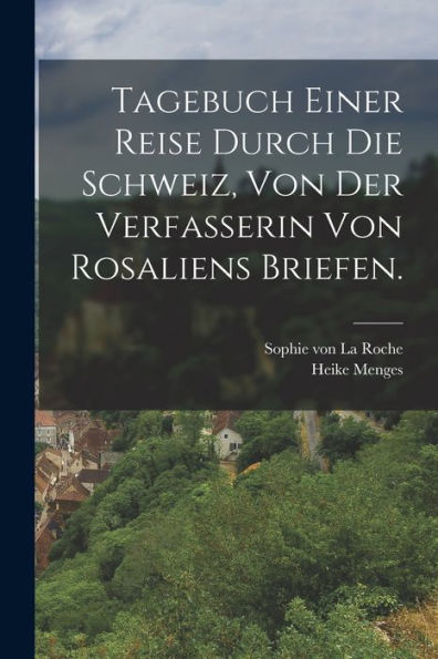 Tagebuch Einer Reise Durch Die Schweiz, Von Der Verfasserin Von Rosaliens Briefen. (German Edition)