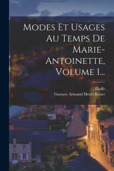 Modes Et Usages Au Temps De Marie-Antoinette, Volume 1... (French Edition)