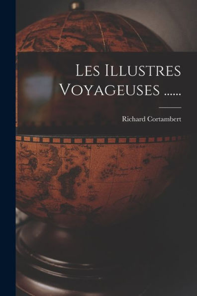 Les Illustres Voyageuses ...... (French Edition)