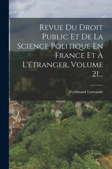 Revue Du Droit Public Et De La Science Politique En France Et À L'Étranger, Volume 21... (French Edition) - 9781018810331