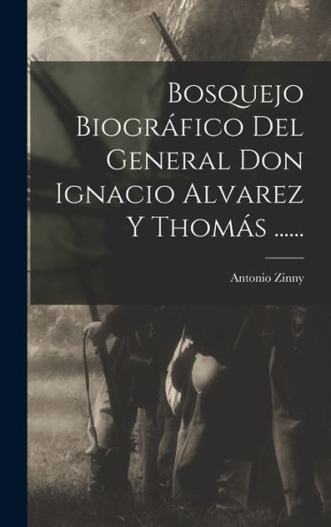 Bosquejo Biográfico Del General Don Ignacio Alvarez Y Thomás ...... (Spanish Edition) - 9781018810676