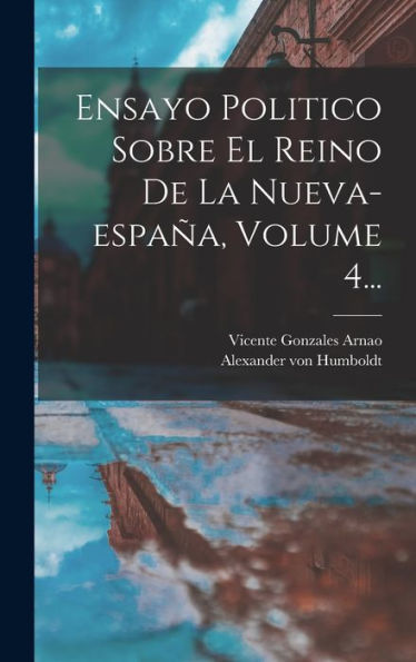Ensayo Politico Sobre El Reino De La Nueva-España, Volume 4... (Spanish Edition) - 9781018810836