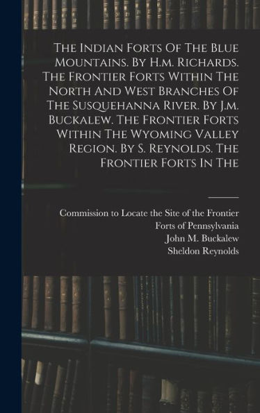 The Indian Forts Of The Blue Mountains. By H.M. Richards. The Frontier Forts Within The North And West Branches Of The Susquehanna River. By J.M. ... By S. Reynolds. The Frontier Forts In The - 9781018811406