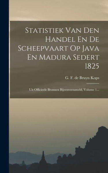 Statistiek Van Den Handel En De Scheepvaart Op Java En Madura Sedert 1825: Uit Officieele Bronnen Bijeenverzameld, Volume 1... (Japanese Edition) - 9781018813387