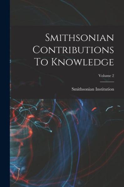 Smithsonian Contributions To Knowledge; Volume 2 - 9781018813554