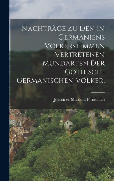 Nachträge Zu Den In Germaniens Völkerstimmen Vertretenen Mundarten Der Gothisch-Germanischen Völker. (German Edition) - 9781018814063