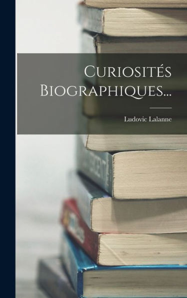Curiosités Biographiques... (French Edition) - 9781018814186