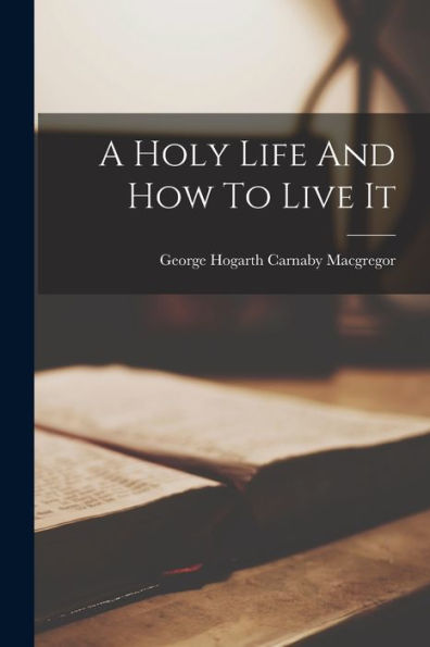 A Holy Life And How To Live It - 9781018815084