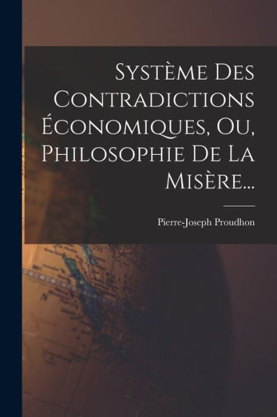 Système Des Contradictions Économiques, Ou, Philosophie De La Misère... (French Edition) - 9781018815695