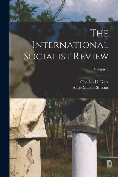 The International Socialist Review; Volume 8 - 9781018815732