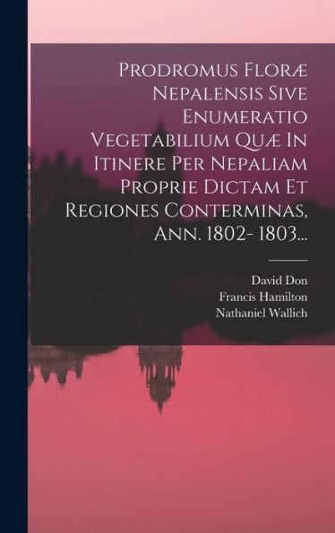 Prodromus Floræ Nepalensis Sive Enumeratio Vegetabilium Quæ In Itinere Per Nepaliam Proprie Dictam Et Regiones Conterminas, Ann. 1802- 1803... (Latin Edition) - 9781018816388