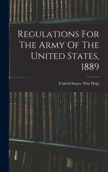Regulations For The Army Of The United States, 1889 - 9781018816814