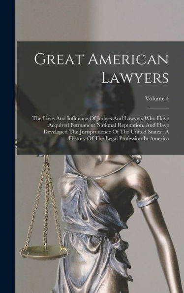 Great American Lawyers: The Lives And Influence Of Judges And Lawyers Who Have Acquired Permanent National Reputation, And Have Developed The ... Of The Legal Profession In America; Volume 4 - 9781018816975